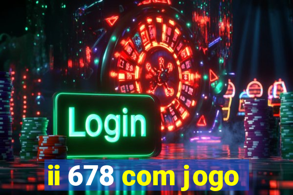 ii 678 com jogo